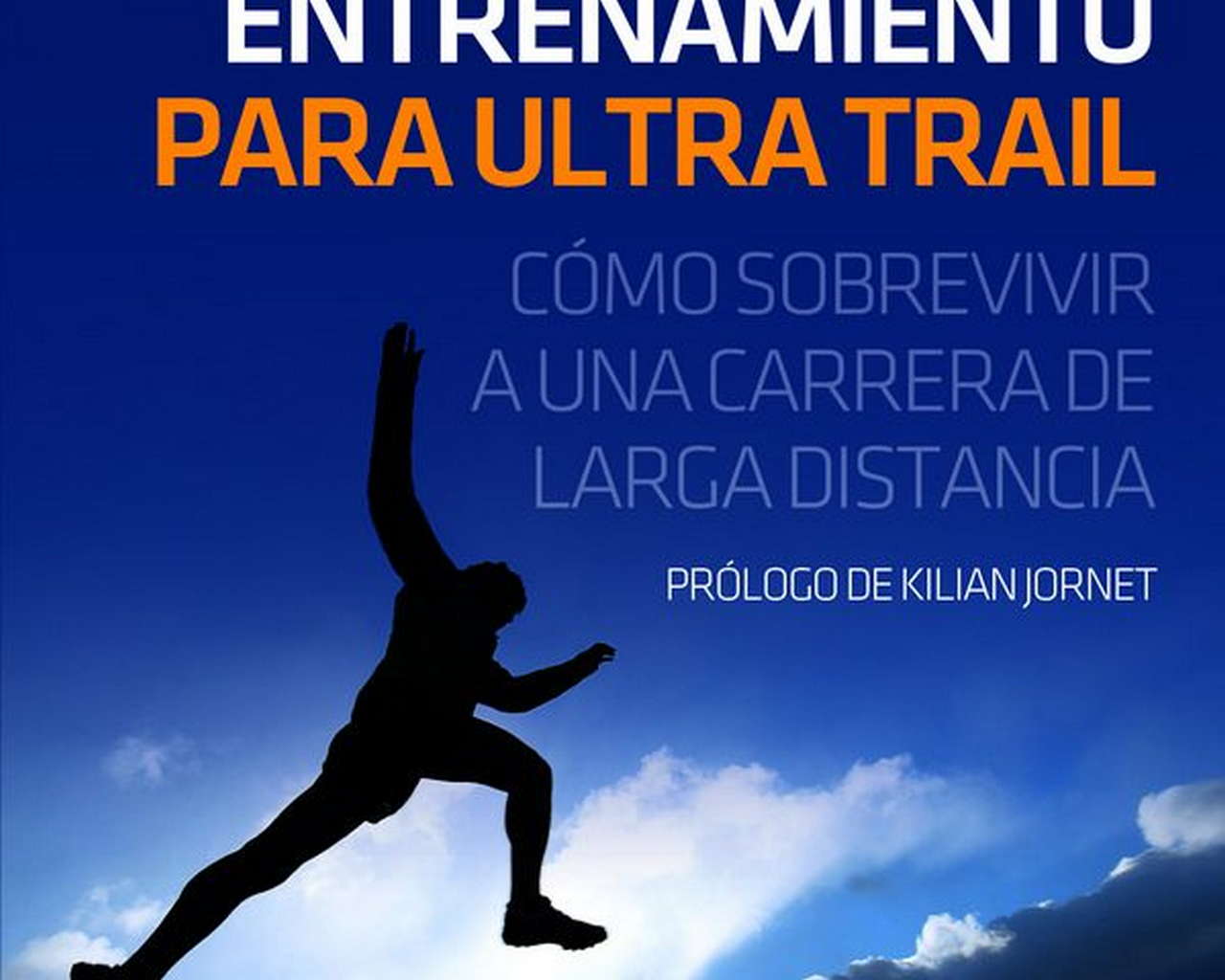 Entrenamiento para ultra trail. Cómo sobrevivir a una carrera de larga distancia por Ediciones Desnivel