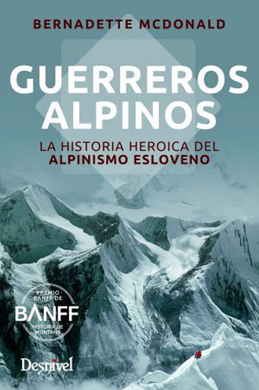 Guerreros alpinos. La historia heroica del alpinismo esloveno por Ediciones Desnivel