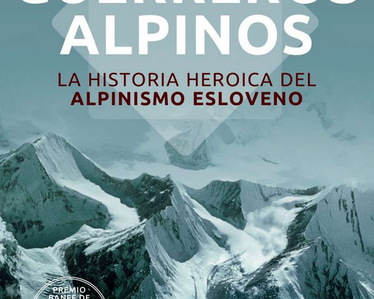 Guerreros alpinos. La historia heroica del alpinismo esloveno por Ediciones Desnivel