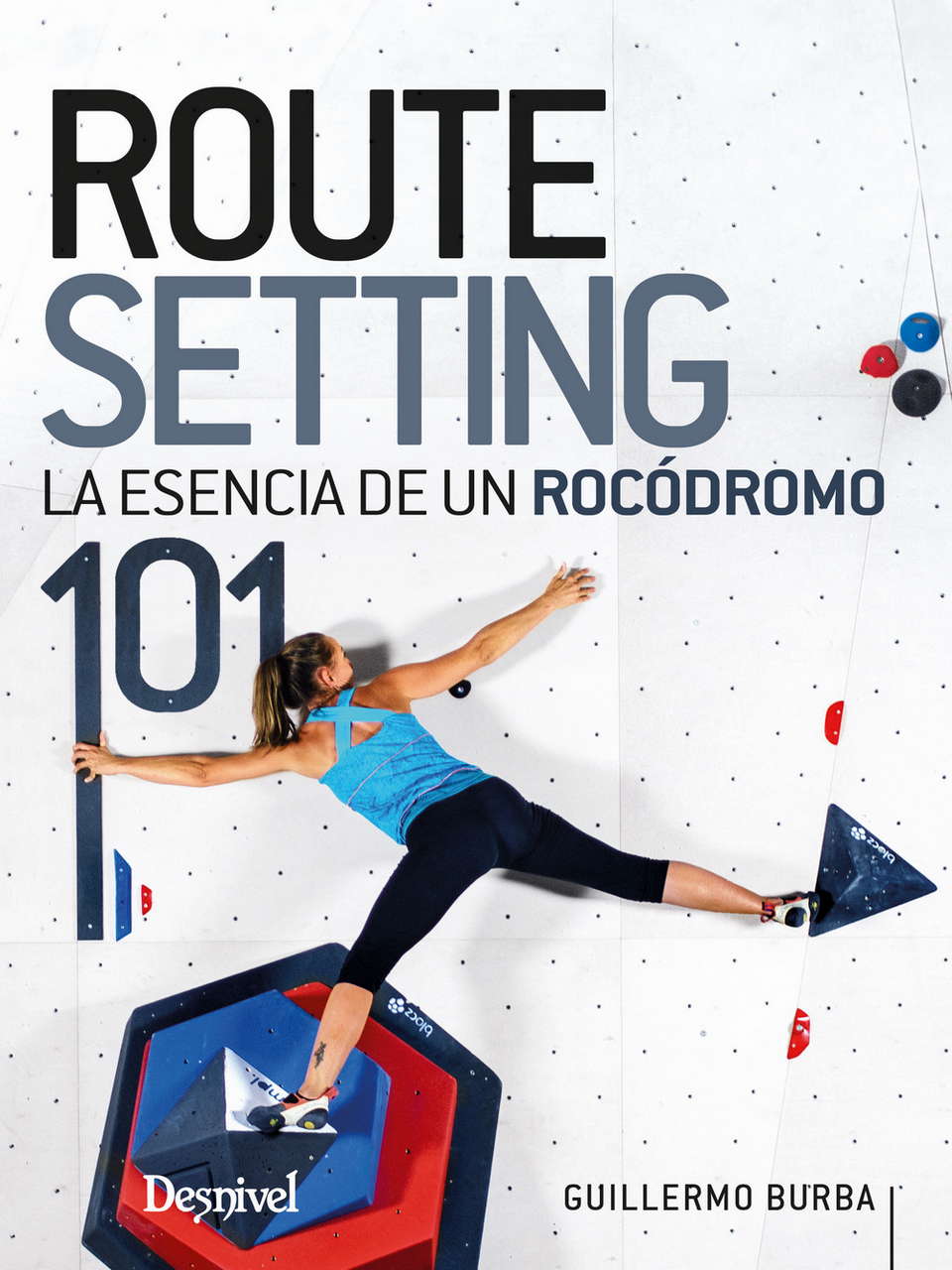 Manuales Routesetting 101. La esencia de un rocódromo por Ediciones Desnivel
