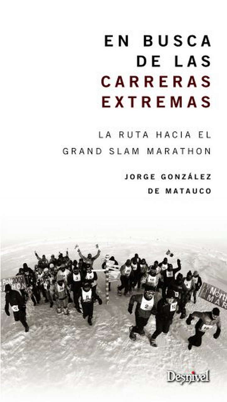 En busca de las carreras extremas. La ruta hacia el Grand Slam Marathon por Ediciones Desnivel